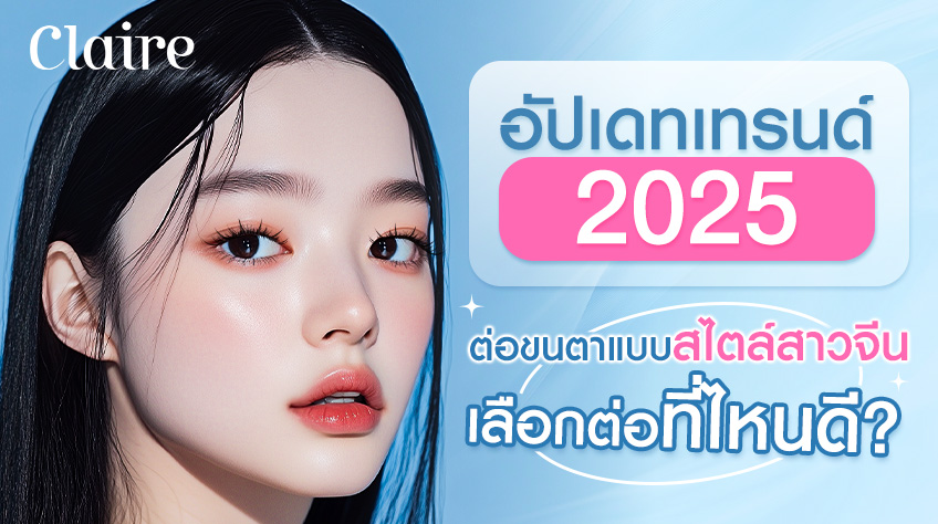 เทรนด์ต่อขนตาแบบสไตล์สาวจีน 2025 เลือกต่อที่ไหนดี?